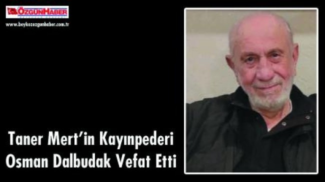 Taner Mert’in Kayınpederi, Osman Dalbudak Vefat Etti