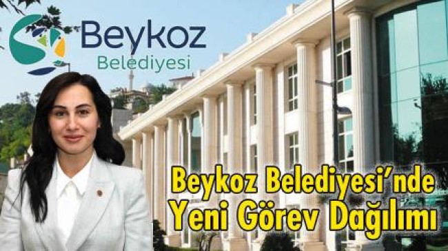 Beykoz Belediyesi’nde Yeni Görev Dağılımı